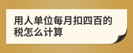 用人单位每月扣四百的税怎么计算