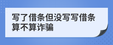 写了借条但没写写借条算不算诈骗