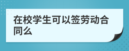 在校学生可以签劳动合同么
