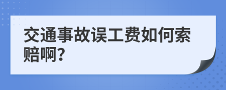 交通事故误工费如何索赔啊？