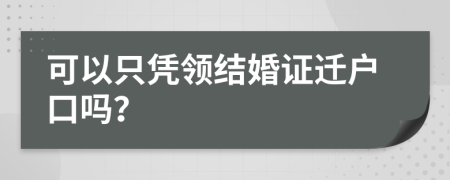 可以只凭领结婚证迁户口吗？