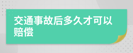 交通事故后多久才可以赔偿