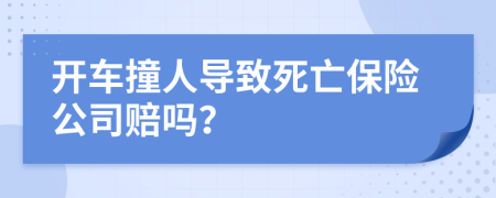 开车撞人导致死亡保险公司赔吗？
