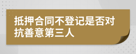 抵押合同不登记是否对抗善意第三人