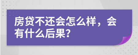 房贷不还会怎么样，会有什么后果？