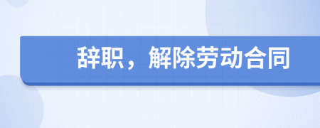 辞职，解除劳动合同