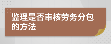 监理是否审核劳务分包的方法