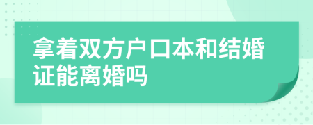 拿着双方户口本和结婚证能离婚吗