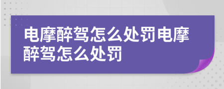 电摩醉驾怎么处罚电摩醉驾怎么处罚