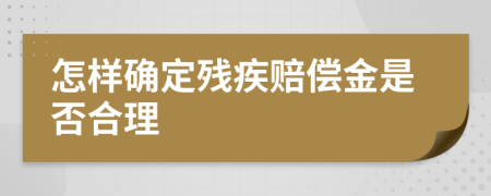 怎样确定残疾赔偿金是否合理