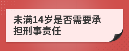 未满14岁是否需要承担刑事责任