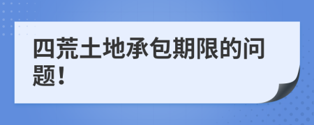 四荒土地承包期限的问题！