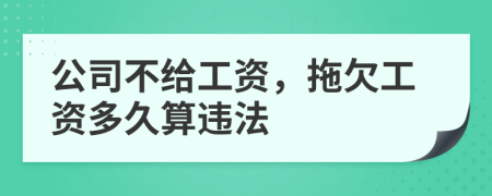 公司不给工资，拖欠工资多久算违法