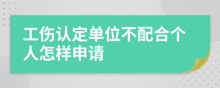 工伤认定单位不配合个人怎样申请