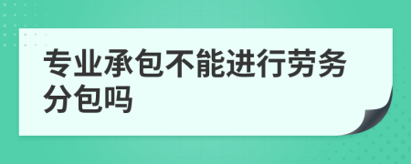 专业承包不能进行劳务分包吗