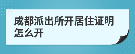 成都派出所开居住证明怎么开