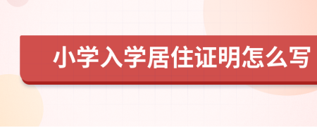 小学入学居住证明怎么写