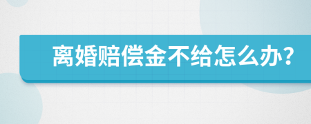 离婚赔偿金不给怎么办？