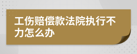 工伤赔偿款法院执行不力怎么办