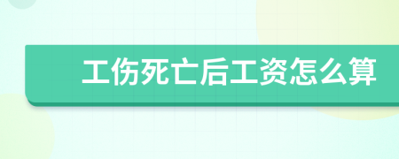 工伤死亡后工资怎么算