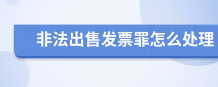 非法出售发票罪怎么处理