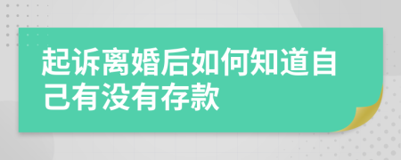 起诉离婚后如何知道自己有没有存款