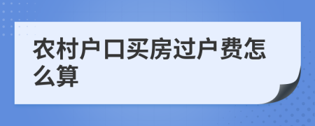 农村户口买房过户费怎么算