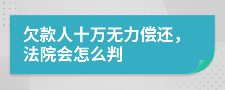 欠款人十万无力偿还，法院会怎么判