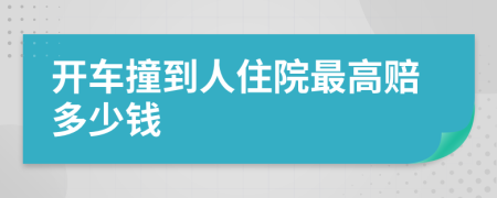 开车撞到人住院最高赔多少钱