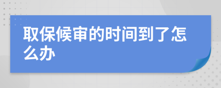 取保候审的时间到了怎么办