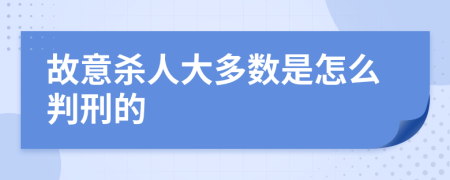 故意杀人大多数是怎么判刑的