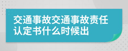 交通事故交通事故责任认定书什么时候出