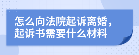 怎么向法院起诉离婚，起诉书需要什么材料