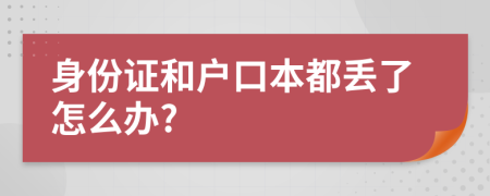 身份证和户口本都丢了怎么办?