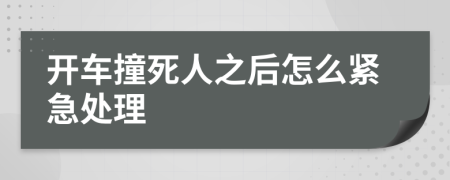 开车撞死人之后怎么紧急处理