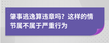 肇事逃逸算违章吗？这样的情节属不属于严重行为