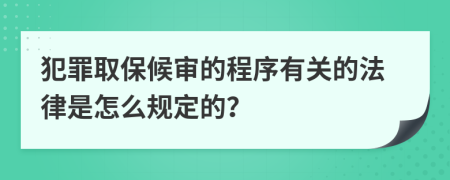 犯罪取保候审的程序有关的法律是怎么规定的？