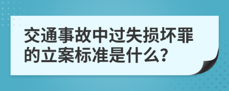 交通事故中过失损坏罪的立案标准是什么？