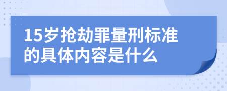 15岁抢劫罪量刑标准的具体内容是什么