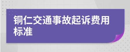 铜仁交通事故起诉费用标准