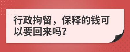 行政拘留，保释的钱可以要回来吗？