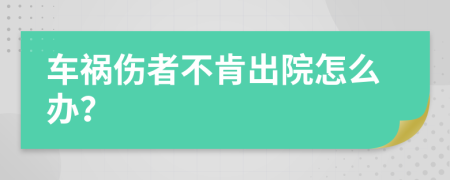 车祸伤者不肯出院怎么办？