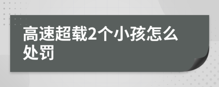 高速超载2个小孩怎么处罚