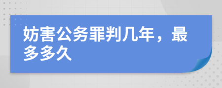 妨害公务罪判几年，最多多久