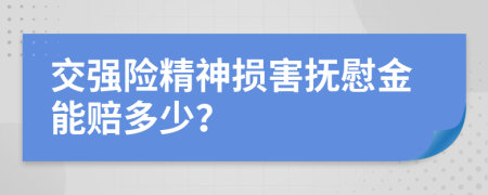 交强险精神损害抚慰金能赔多少？