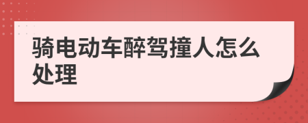 骑电动车醉驾撞人怎么处理