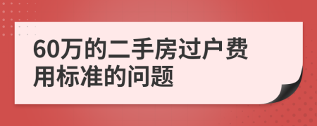 60万的二手房过户费用标准的问题