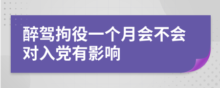 醉驾拘役一个月会不会对入党有影响