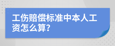 工伤赔偿标准中本人工资怎么算？