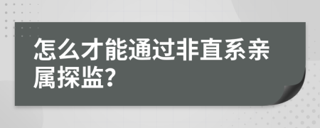 怎么才能通过非直系亲属探监？